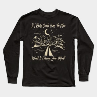 If I Really Coulda Hung The Moon Would It Change Your Mind River Long Sleeve T-Shirt